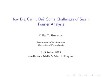 How Big Can it Be? Some Challenges of Size in  Fourier Analysis  Philip T. Gressman  Department of