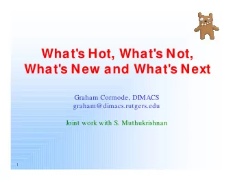 What's Hot, What's Not,  What's New and What's Next  Graham Cormode, DIMACS