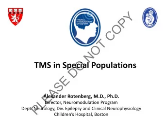 Y  P  O  C  T  O  N  O TMS in Special Populations  D  E  S  A  E Alexander Rotenberg, M.D., Ph.D.