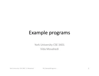 Example programs Example programs York University CSE 3401 Vida Movahedi  1 York University  CSE