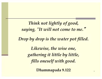 Think not lightly of good, saying, &quot;It will not come to me.   Drop by drop is the water pot