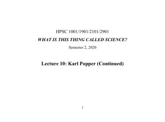 Lecture 10: Karl Popper (Continued)  1  A summary of how Popper wants things to go:   Scientific