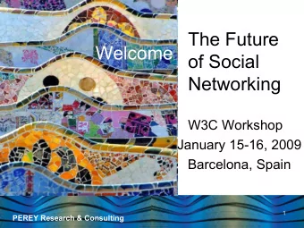 The Future  Welcome  of Social  Networking  W3C Workshop  January 15-16, 2009  Barcelona, Spain  1