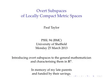 Overt Subspaces  of Locally Compact Metric Spaces  Paul Taylor  PSSL 94 (BMC) University of She ffi