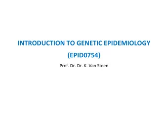 INTRODUCTION TO GENETIC EPIDEMIOLOGY  (EPID0754)  Prof. Dr. Dr. K. Van Steen  Introduction to