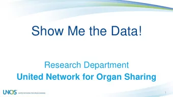 Show Me the Data!  Research Department  United Network for Organ Sharing  1  UNOS Research