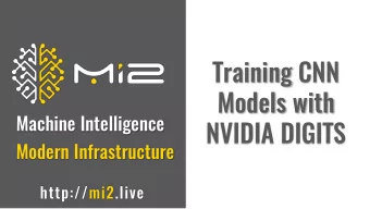 Training CNN  Models with  Machine Intelligence  NVIDIA DIGITS  Modern Infrastructure