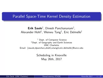 Parallel Space-Time Kernel Density Estimation Erik Saule  , Dinesh Panchananam  , Alexander