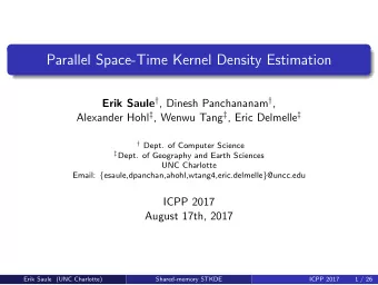 Parallel Space-Time Kernel Density Estimation Erik Saule  , Dinesh Panchananam  , Alexander