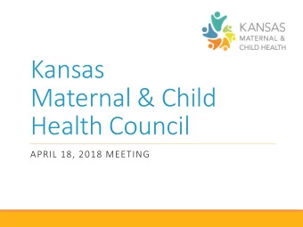 Kansas  Maternal &amp; Child  Health Council  APRIL 18, 2018 MEETING  Welcome  Approval of Minutes