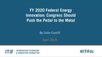 FY 2020 Federal Energy  Innovation: Congress Should  Push the Pedal to the Metal  By Colin Cunliff
