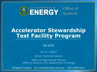 Accelerator Stewardship  Test Facility Program  Fall 2018  Eric R. Colby*  Senior Technical Advisor