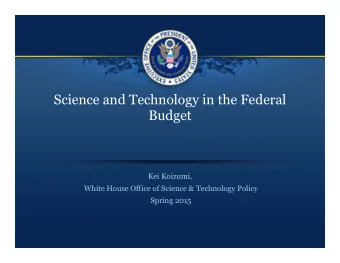 Science and Technology in the Federal  Budget  Kei Koizumi, White House Office of Science &amp;
