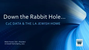 Down the Rabbit Hole  C2C DATA &amp; THE LA JEWISH HOME Molly Forrest, CEO  President  LA
