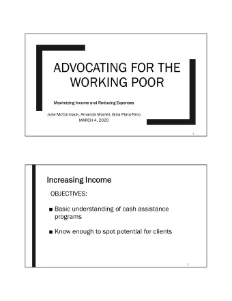 ADVOCATING FOR THE  WORKING POOR  Maxim  imiz  izing  ing Income  ome and Reduc  ucing  ing Expens