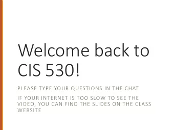 Welcome back to  CIS 530!  PLEASE TYPE YOUR QUESTIONS IN THE CHAT  IF YOUR INTERNET IS TOO SLOW TO