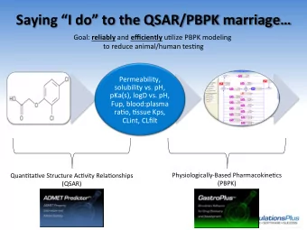 Saying I do to the QSAR/PBPK marriage Goal: reliably and efficiently u&lt;lize PBPK