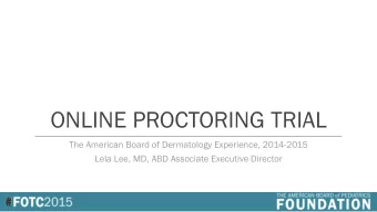 ONLINE PROCTORING TRIAL  The American Board of Dermatology Experience, 2014-2015  Lela Lee, MD, ABD