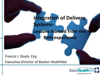 Integration of Delivery  Systems-  Lessons learned from the  BHN experience  Francis J. Doyle, Esq.