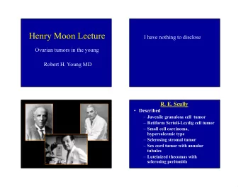 Henry Moon Lecture  I have nothing to disclose  Ovarian tumors in the young  Robert H. Young MD  R.