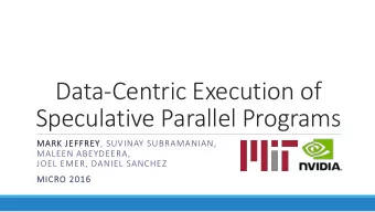 Data-Centric Execution of  Speculative Parallel Programs  MARK JEFFREY, SUVINAY SUBRAMANIAN,