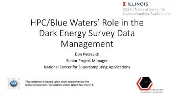 HPC/Blue Waters Role in the  Dark Energy Survey Data  Management  Don Petravick  Senior Project