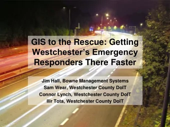 GIS to the Rescue: Getting  Westchesters Emergency  Responders There Faster  Jim Hall, Bowne