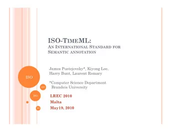 ISO-T IME ML: A N I NTERNATIONAL S TANDARD FOR S EMANTIC ANNOTATION  James Pustejovsky*, Kiyong