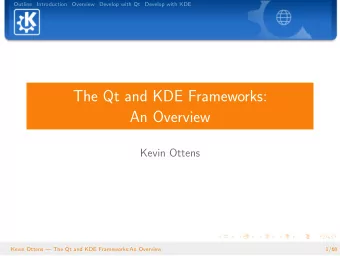 The Qt and KDE Frameworks:  An Overview  Kevin Ottens  Kevin Ottens  The Qt and KDE