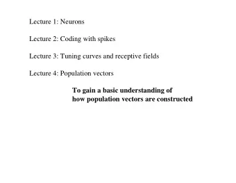Lecture 1: Neurons  Lecture 2: Coding with spikes  Lecture 3: Tuning curves and receptive fields