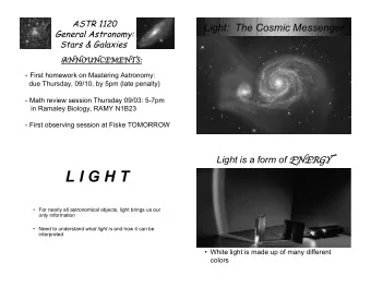 L I G H T   For nearly all astronomical objects, light brings us our only information  Need