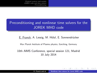 Preconditioning and nonlinear time solvers for the  JOREK MHD code  E. Franck, A. Lessig, M. H