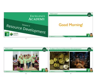 Good Morning!  Good Morning!  Resource Development  Session II  Session II  Excellence Academy  1
