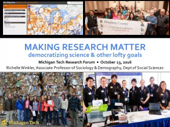 MAKING RESEARCH MATTER  democratizing science &amp; other lofty goals Michigan Tech Research Forum