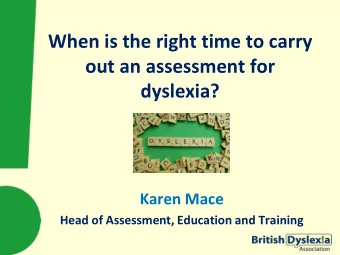 When is the right time to carry  out an assessment for  dyslexia?  Karen Mace  Head of Assessment,