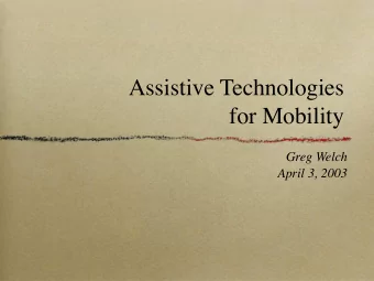 Assistive Technologies  for Mobility  Greg Welch  April 3, 2003  Mobility, Humans, and Machines