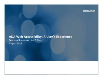 ADA Web Accessibility: A Users Experience  Featured Presenter: Joe DiNero  August 2019  Our