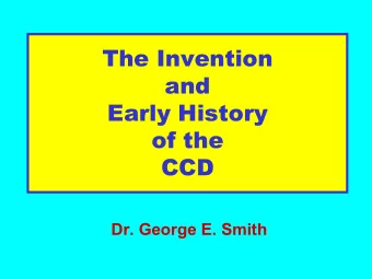 The Invention  and  Early History  of the  CCD  Dr. George E. Smith  To be Covered  Bell Labs
