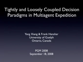Tightly and Loosely Coupled Decision  Paradigms in Multiagent Expedition  Yang Xiang &amp; Frank