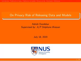On Privacy Risk of Releasing Data and Models  Ashish Dandekar  Supervised by: A/P St  ephane