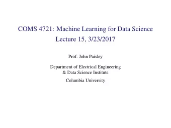 COMS 4721: Machine Learning for Data Science  Lecture 15, 3/23/2017  Prof. John Paisley  Department