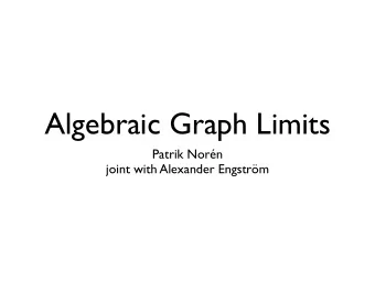 Algebraic Graph Limits  Patrik Norn  joint with Alexander Engstrm  Motivation  Introduce new