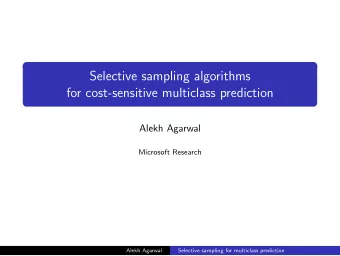 Selective sampling algorithms  for cost-sensitive multiclass prediction  Alekh Agarwal  Microsoft