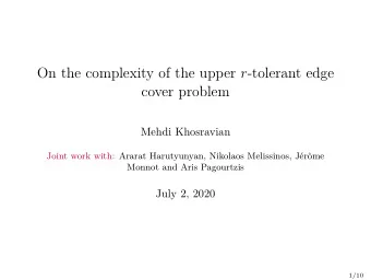 On the complexity of the upper r -tolerant edge  cover problem  Mehdi Khosravian  Joint work with: