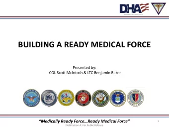 BUILDING A READY MEDICAL FORCE  Presented by:  COL Scott McIntosh &amp; LTC Benjamin Baker