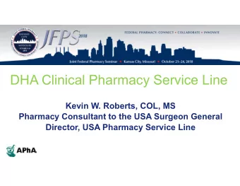 DHA Clinical Pharmacy Service Line  Kevin W. Roberts, COL, MS  Pharmacy Consultant to the USA