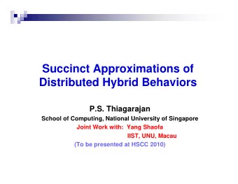 Succinct Approximations of  Distributed Hybrid Behaviors  P.S. Thiagarajan  School of Computing,