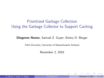 Prioritized Garbage Collection  Using the Garbage Collector to Support Caching Diogenes Nunez ,
