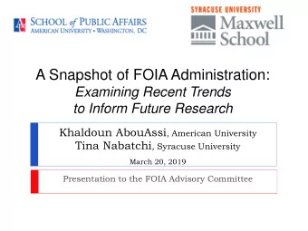 A Snapshot of FOIA Administration:  Examining Recent Trends  to Inform Future Research Khaldoun