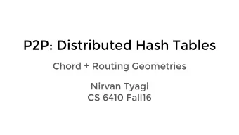 P2P: Distributed Hash Tables  Chord + Routing Geometries  Nirvan Tyagi  CS 6410 Fall16